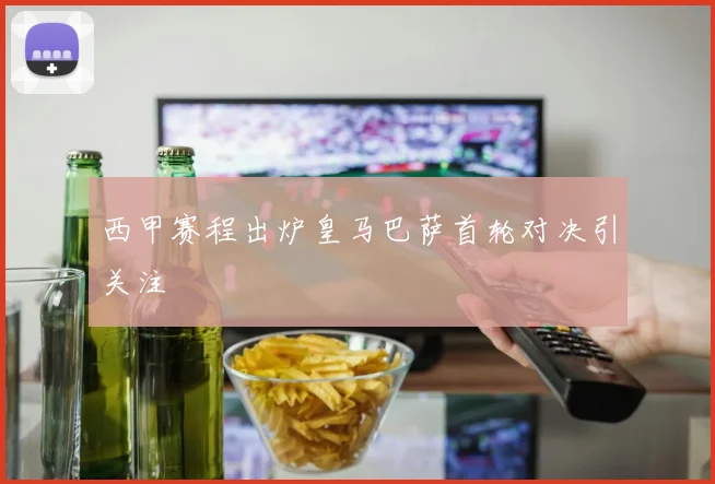 西甲赛程出炉皇马巴萨首轮对决引关注