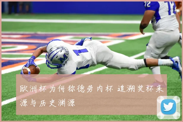 欧洲杯为何称德劳内杯 追溯奖杯来源与历史渊源