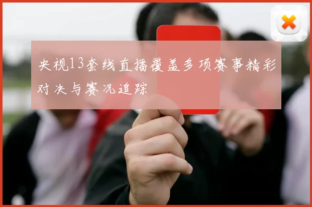 央视13套线直播覆盖多项赛事精彩对决与赛况追踪