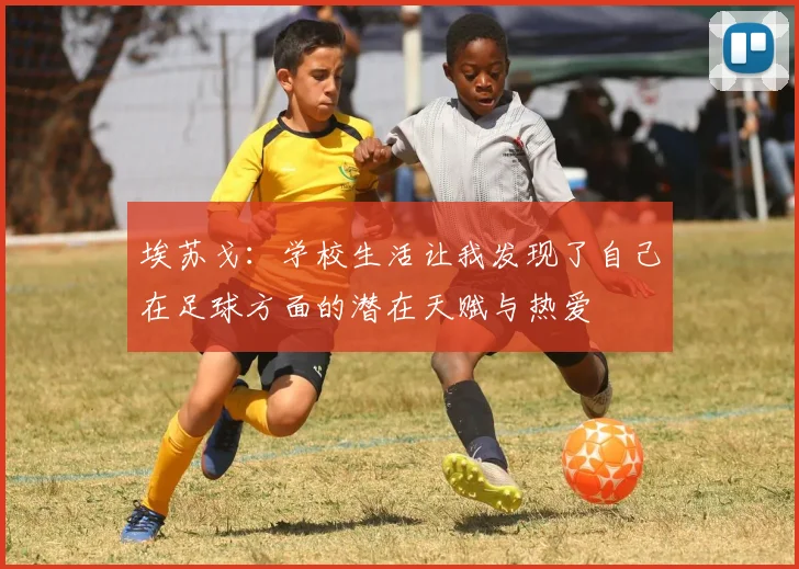 埃苏戈：学校生活让我发现了自己在足球方面的潜在天赋与热爱