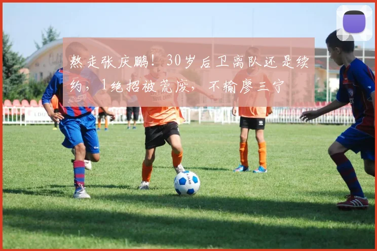 熬走张庆鹏！30岁后卫离队还是续约，1绝招被荒废，不输廖三宁